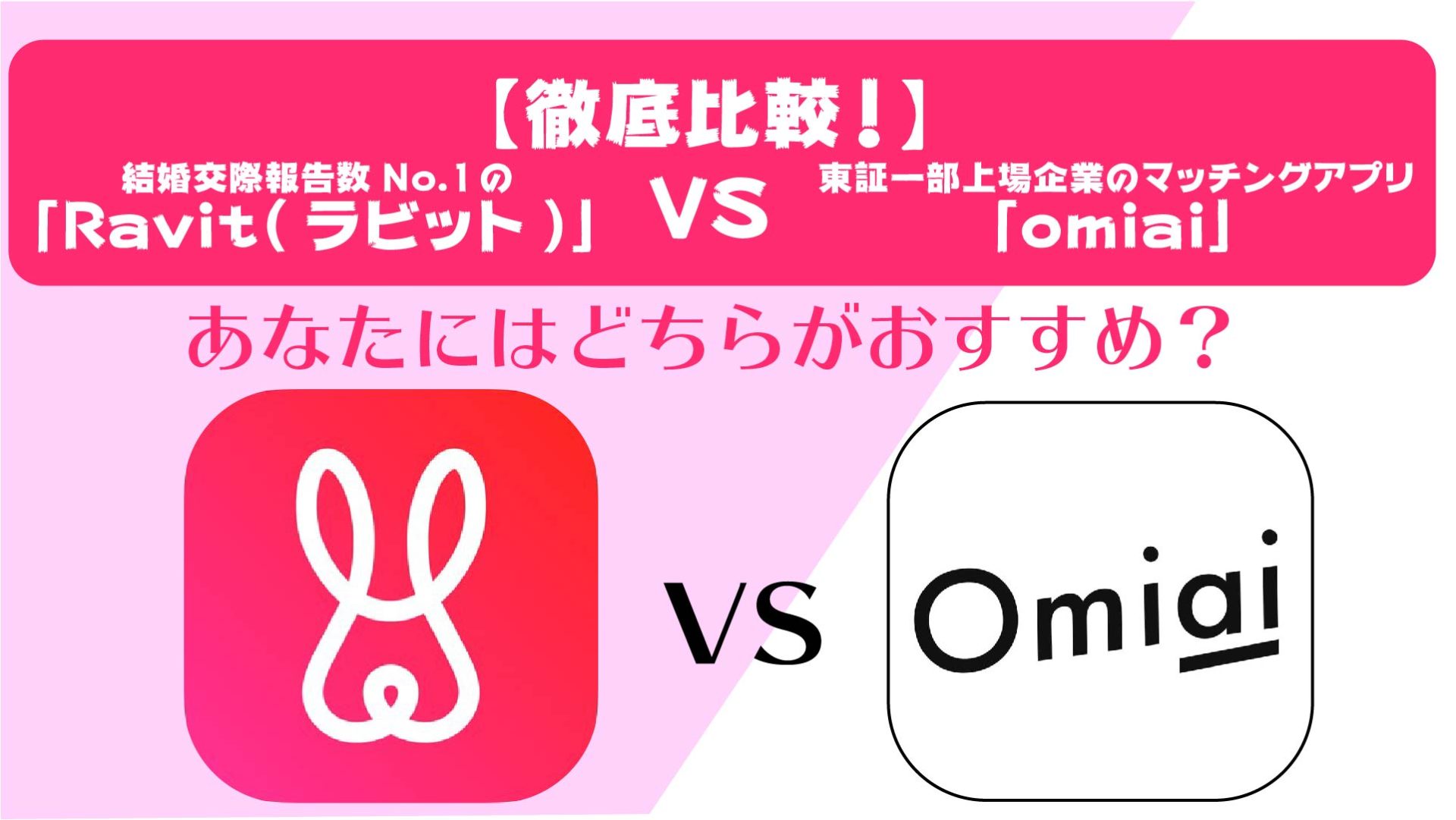 徹底比較！】結婚交際報告数No.1の「Ravit(ラビット)」VS 東証一部上場企業のマッチングアプリ「Omiai」あなたにはどちらがおすすめ？ -  ラビットLABO